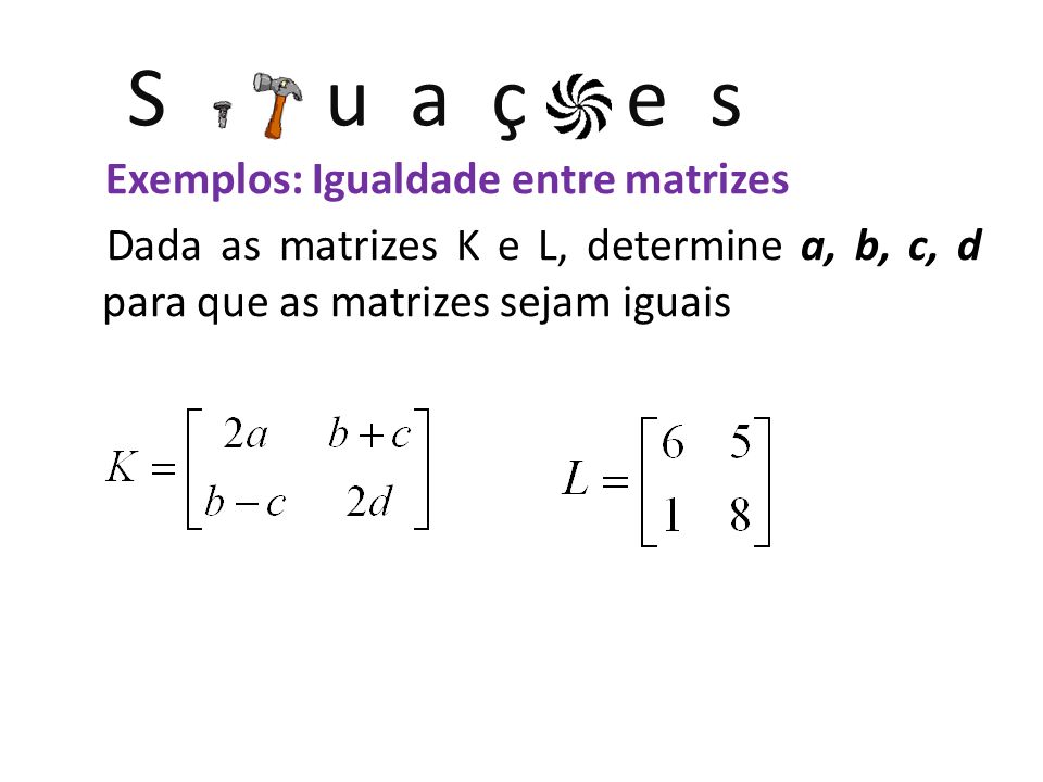 S u a ç e s Exemplos: Igualdade entre matrizes