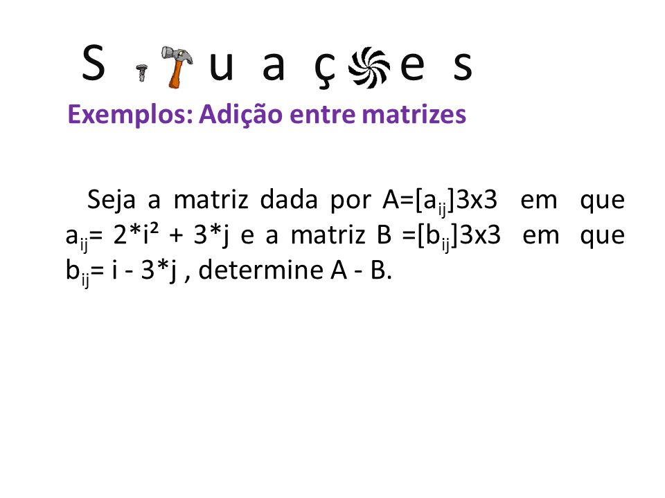 S u a ç e s Exemplos: Adição entre matrizes