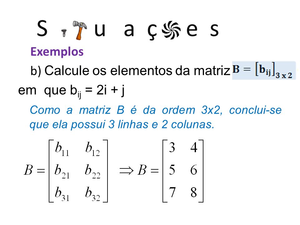 S u a ç e s Exemplos b) Calcule os elementos da matriz