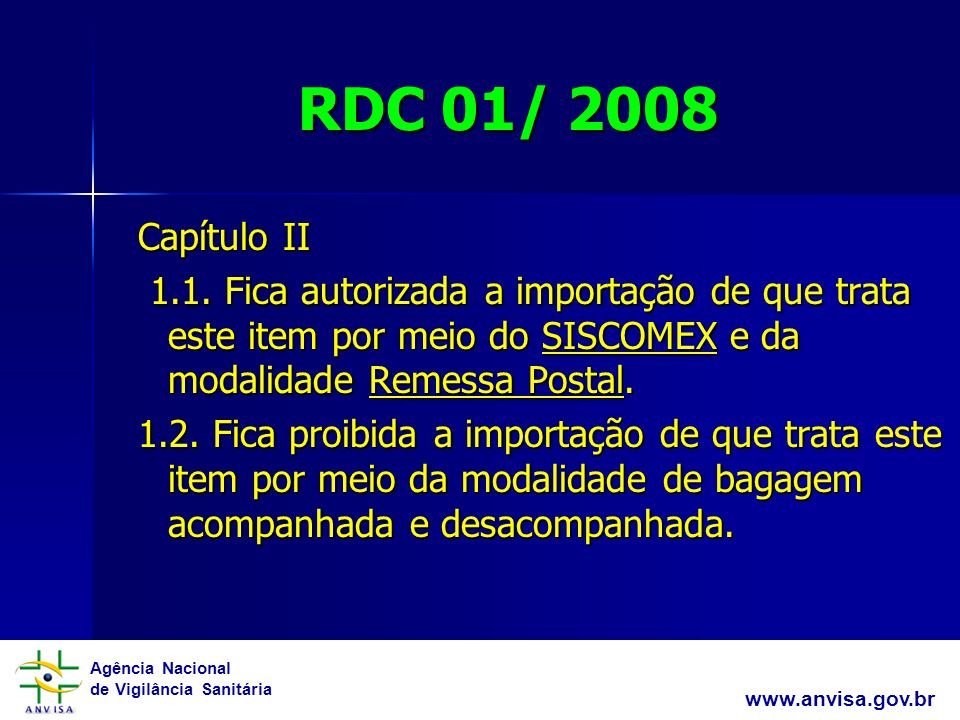 RDC 01/ 2008 Capítulo II Fica autorizada a importação de que trata este item por meio do SISCOMEX e da modalidade Remessa Postal.
