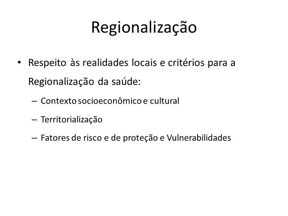 Regionalização Respeito às realidades locais e critérios para a Regionalização da saúde: Contexto socioeconômico e cultural.