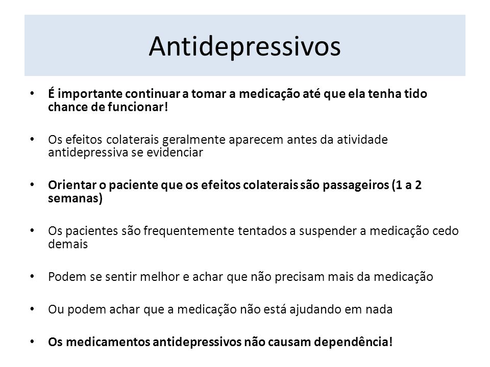 Antidepressivos É importante continuar a tomar a medicação até que ela tenha tido chance de funcionar!