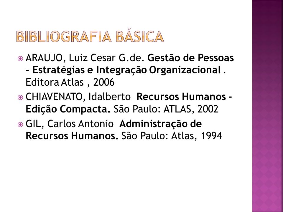 Bibliografia Básica ARAUJO, Luiz Cesar G.de. Gestão de Pessoas – Estratégias e Integração Organizacional . Editora Atlas ,