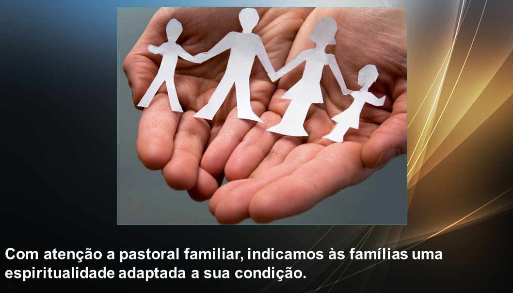 Com atenção a pastoral familiar, indicamos às famílias uma espiritualidade adaptada a sua condição.