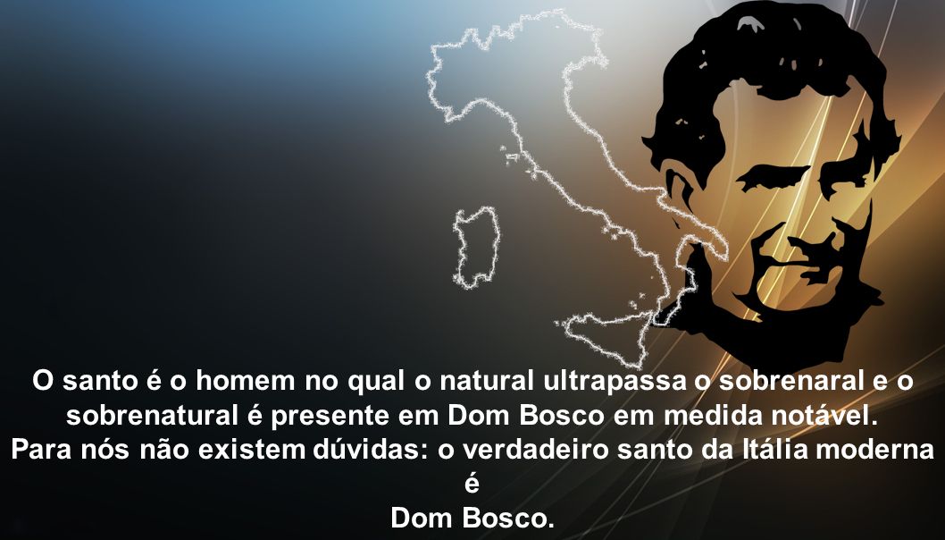 O santo é o homem no qual o natural ultrapassa o sobrenaral e o sobrenatural é presente em Dom Bosco em medida notável.