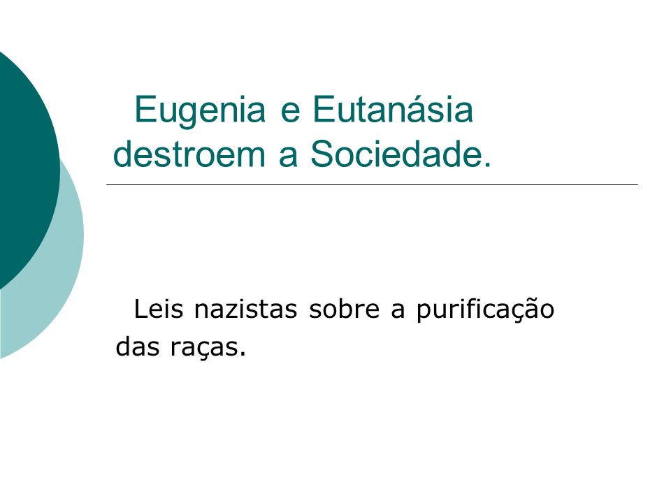 Eugenia e Eutanásia destroem a Sociedade.