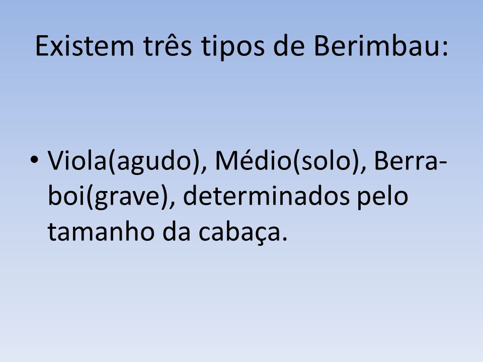 Existem três tipos de Berimbau: