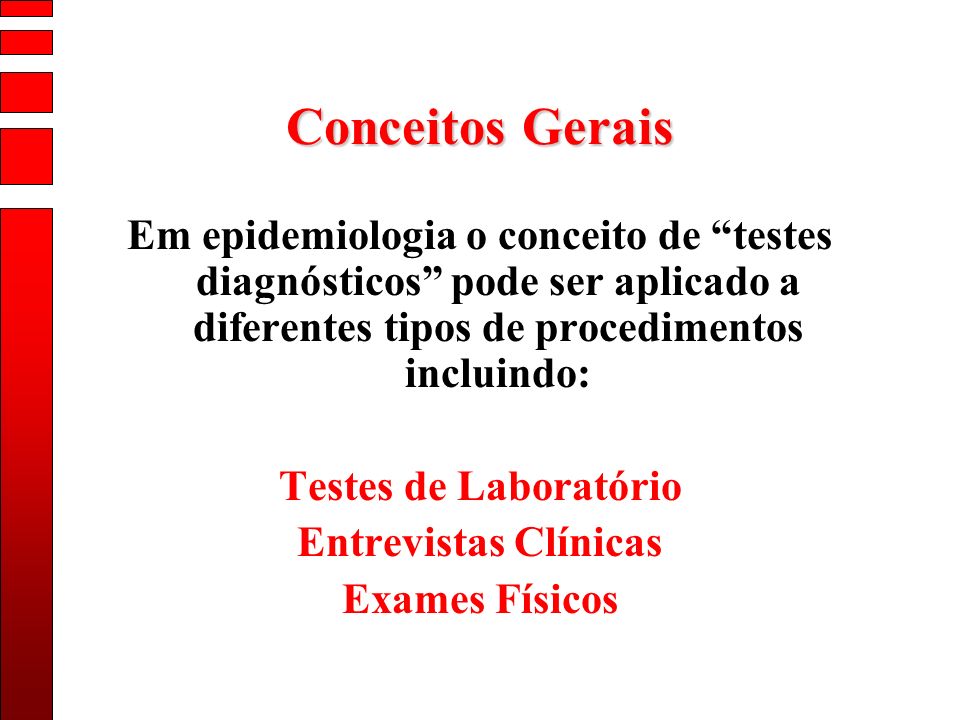 Conceitos Gerais Em epidemiologia o conceito de testes diagnósticos pode ser aplicado a diferentes tipos de procedimentos incluindo: