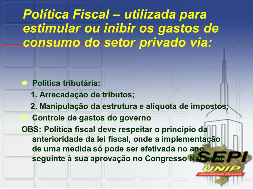 Política Fiscal – utilizada para estimular ou inibir os gastos de consumo do setor privado via: