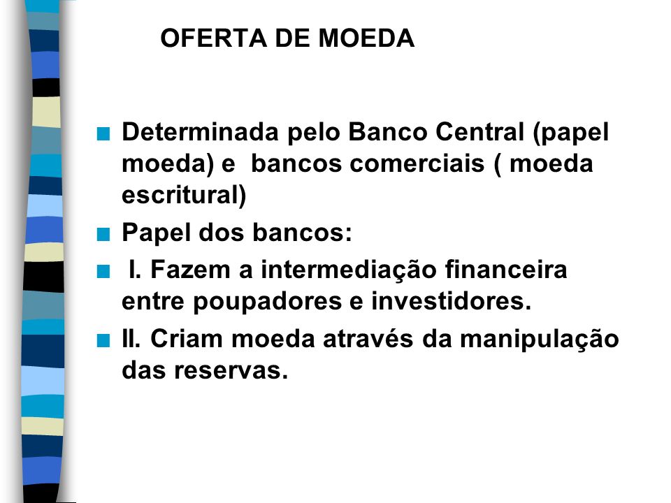 OFERTA DE MOEDA Determinada pelo Banco Central (papel moeda) e bancos comerciais ( moeda escritural)