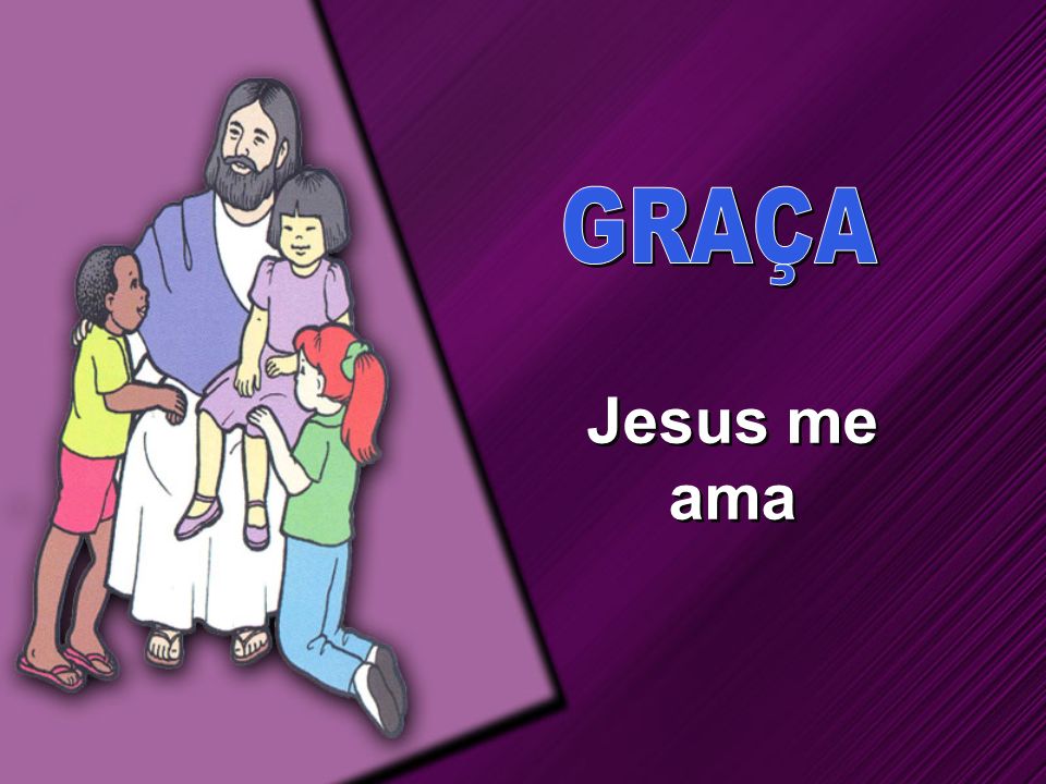 GRAÇA Jesus me ama