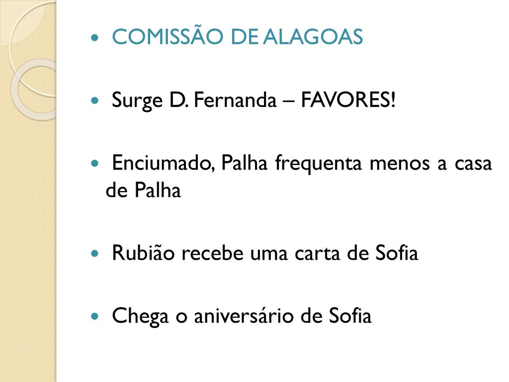 COMISSÃO DE ALAGOAS Surge D. Fernanda – FAVORES! Enciumado, Palha frequenta menos a casa de Palha.