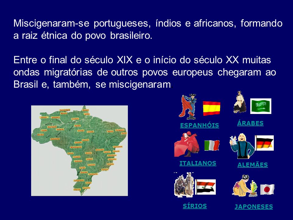 Miscigenaram-se portugueses, índios e africanos, formando a raiz étnica do povo brasileiro.