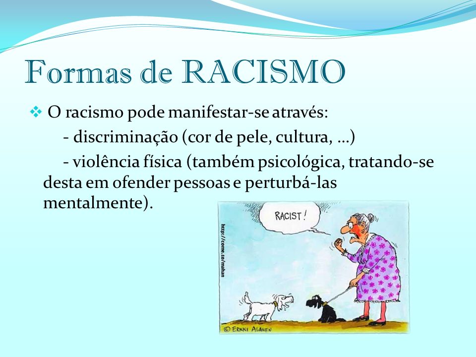 Formas de RACISMO O racismo pode manifestar-se através: