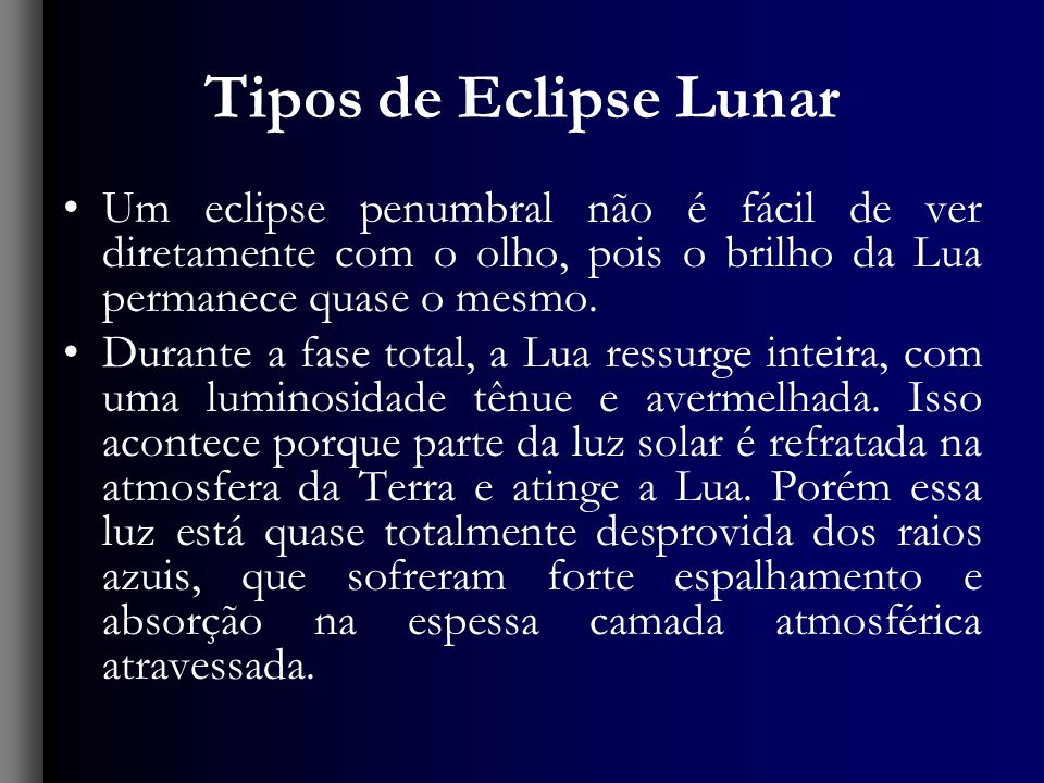 Tipos de Eclipse Lunar Um eclipse penumbral não é fácil de ver diretamente com o olho, pois o brilho da Lua permanece quase o mesmo.