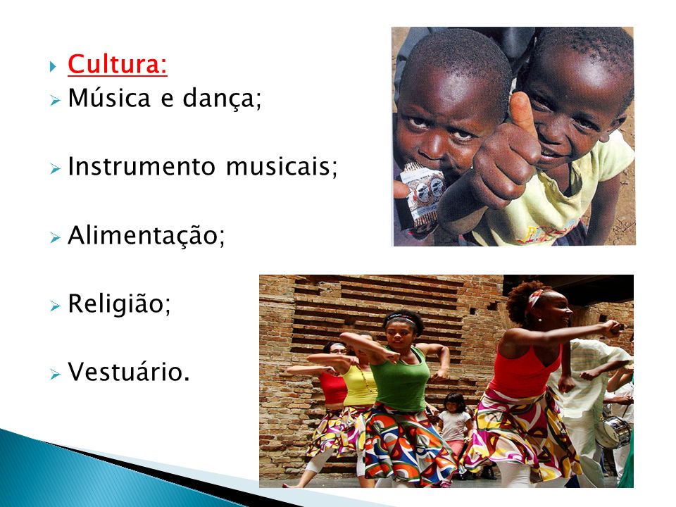 Cultura: Música e dança; Instrumento musicais; Alimentação; Religião; Vestuário.