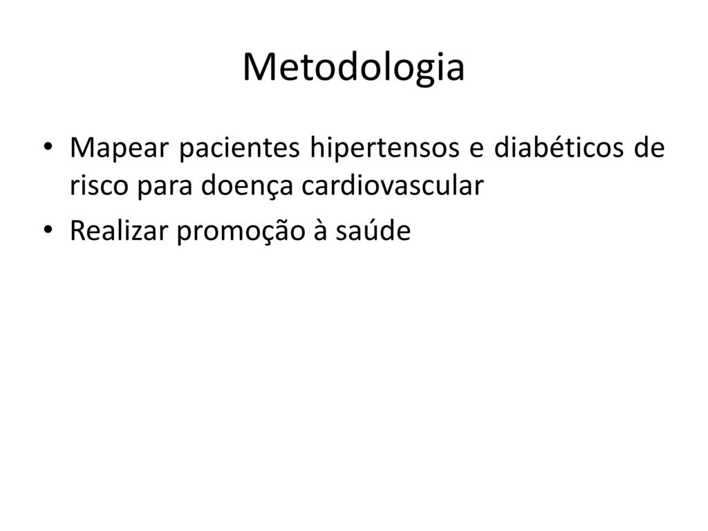 Metodologia Mapear pacientes hipertensos e diabéticos de risco para doença cardiovascular.