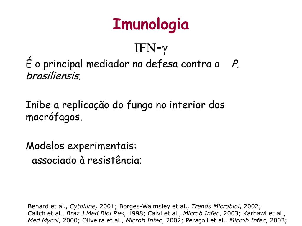 Imunologia IFN-g. É o principal mediador na defesa contra o P. brasiliensis. Inibe a replicação do fungo no interior dos macrófagos.