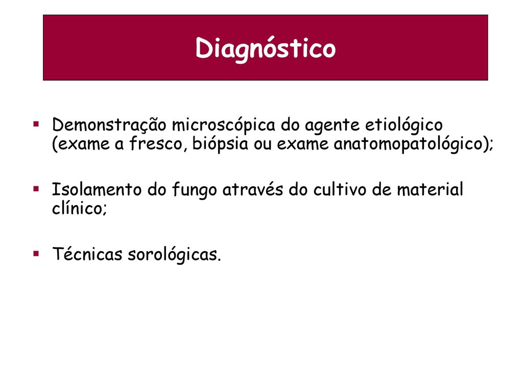 Diagnóstico Demonstração microscópica do agente etiológico (exame a fresco, biópsia ou exame anatomopatológico);