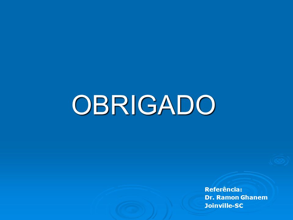 OBRIGADO Referência: Dr. Ramon Ghanem Joinville-SC