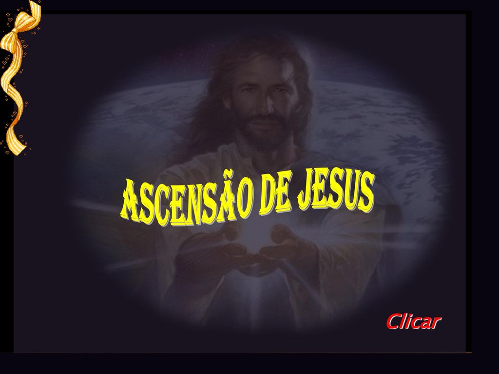ASCENSÃO DE JESUS Clicar Clicar