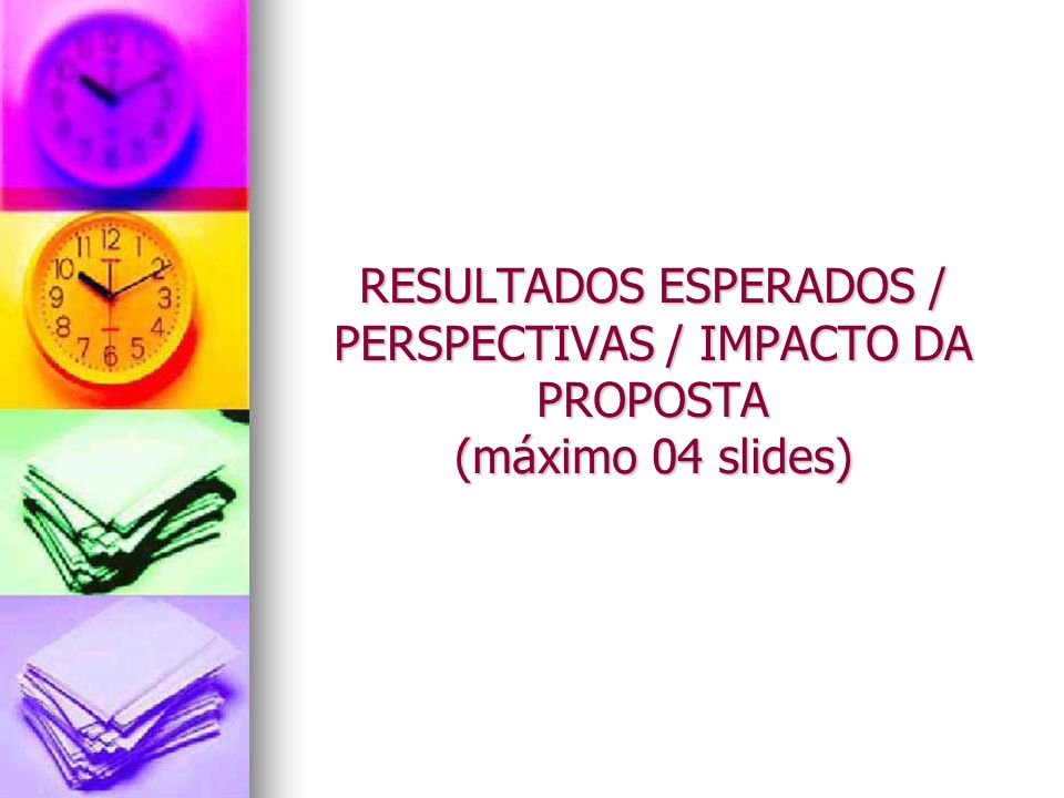 RESULTADOS ESPERADOS / PERSPECTIVAS / IMPACTO DA PROPOSTA (máximo 04 slides)