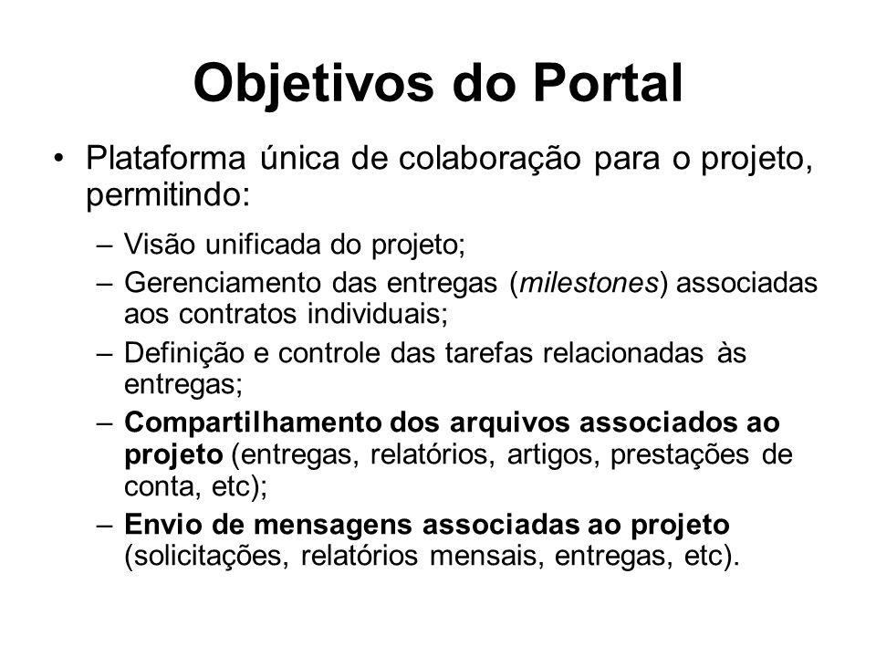 Objetivos do Portal Plataforma única de colaboração para o projeto, permitindo: Visão unificada do projeto;