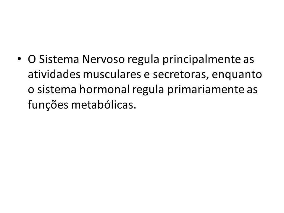 O Sistema Nervoso regula principalmente as atividades musculares e secretoras, enquanto o sistema hormonal regula primariamente as funções metabólicas.