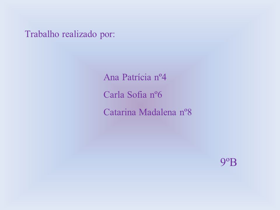 9ºB Trabalho realizado por: Ana Patrícia nº4 Carla Sofia nº6