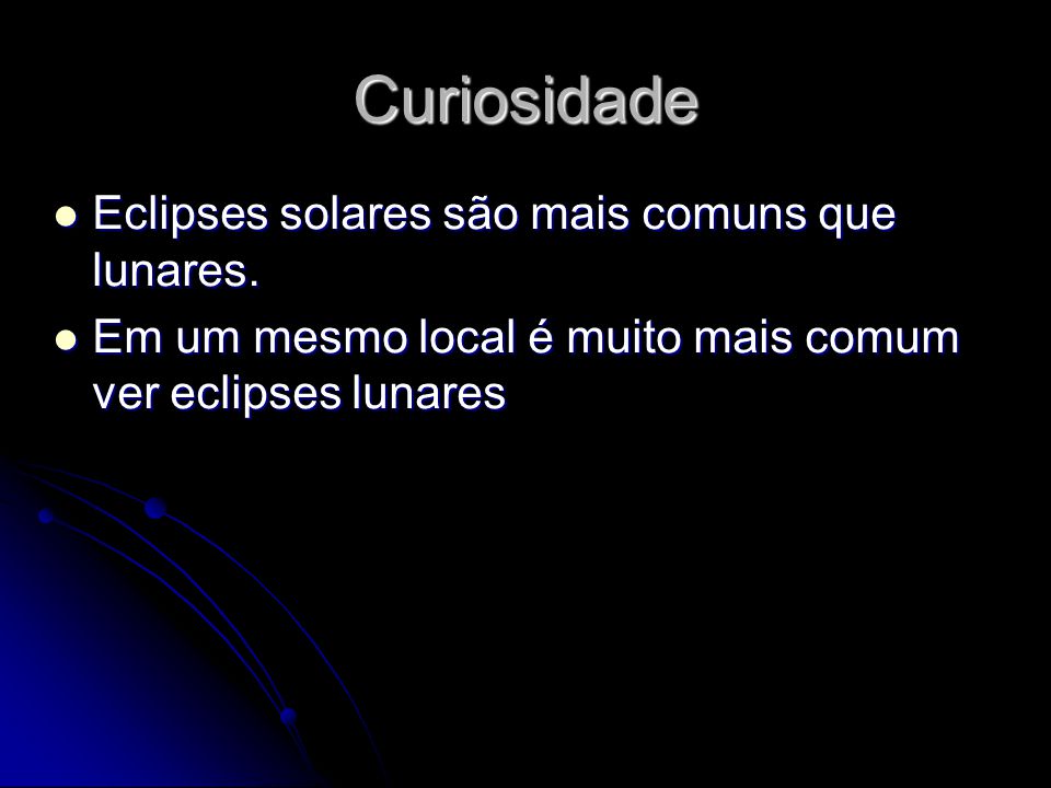 Curiosidade Eclipses solares são mais comuns que lunares.