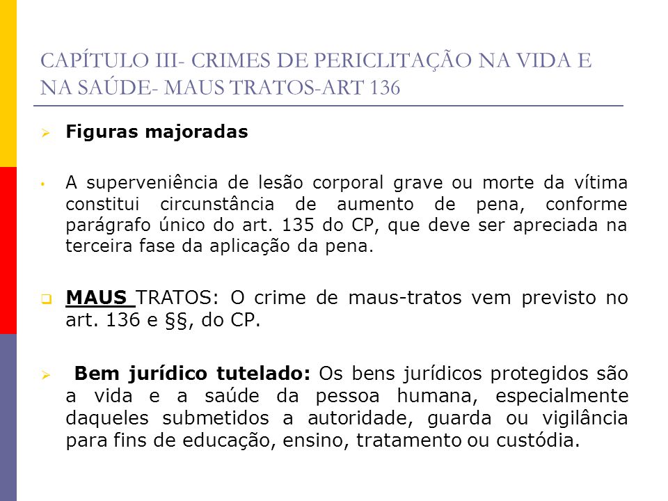 CAPÍTULO III- CRIMES DE PERICLITAÇÃO NA VIDA E NA SAÚDE- MAUS TRATOS-ART 136