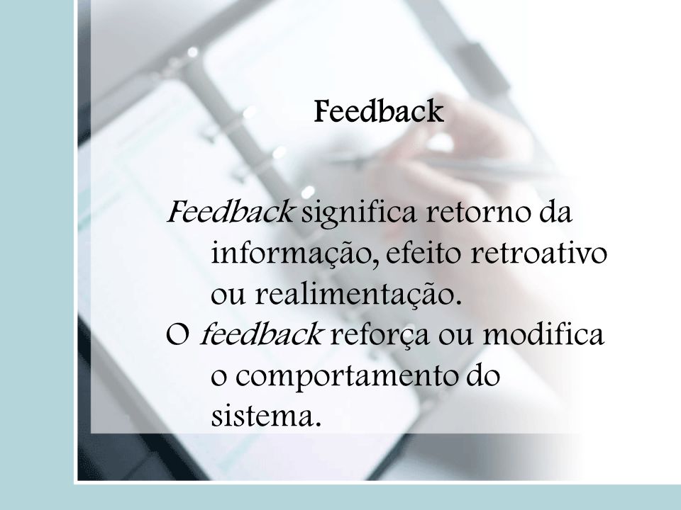 Feedback Feedback significa retorno da informação, efeito retroativo ou realimentação.