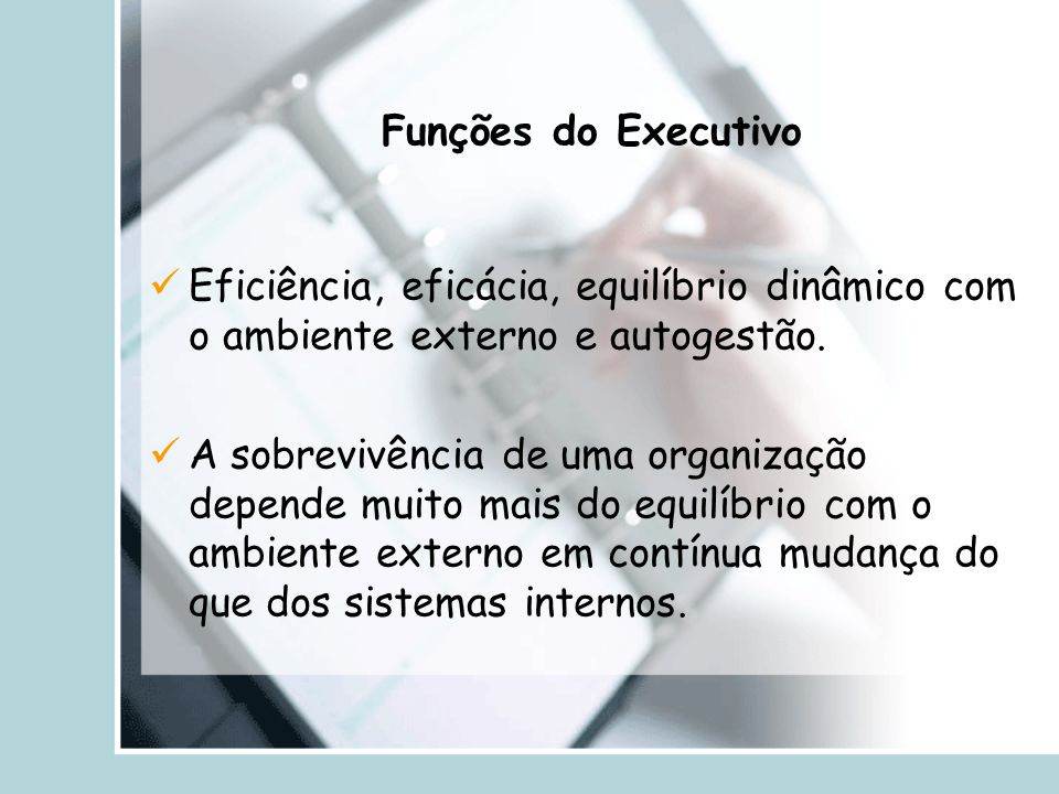 Funções do Executivo Eficiência, eficácia, equilíbrio dinâmico com o ambiente externo e autogestão.