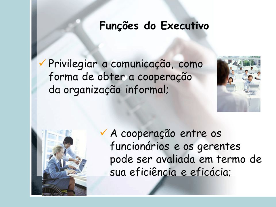 Funções do Executivo Privilegiar a comunicação, como forma de obter a cooperação da organização informal;