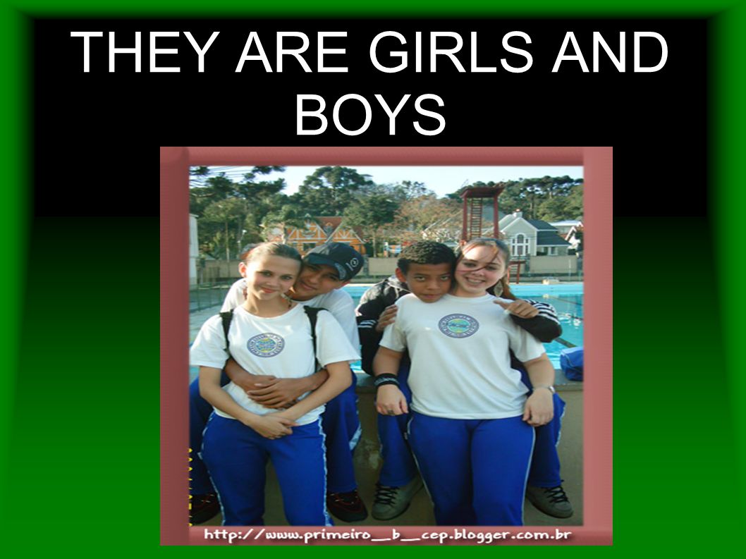 THEY ARE GIRLS AND BOYS