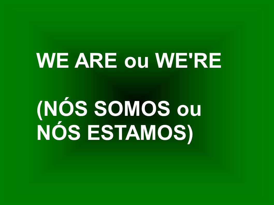 WE ARE ou WE RE (NÓS SOMOS ou NÓS ESTAMOS)
