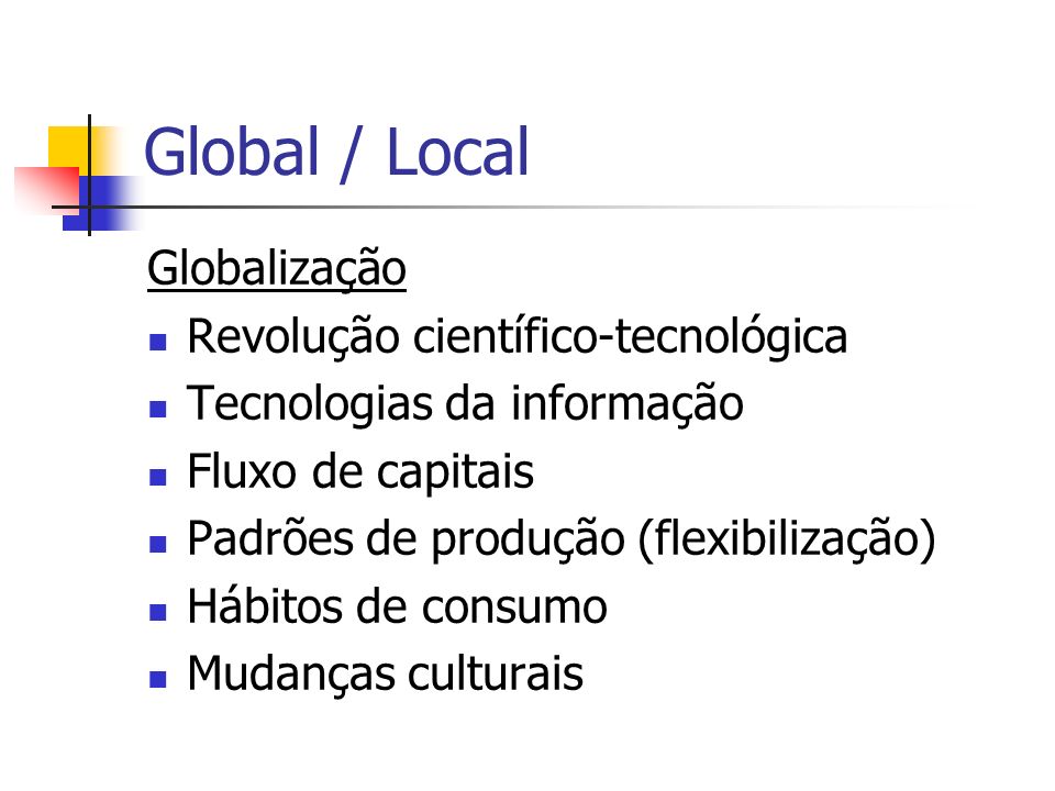 Global / Local Globalização Revolução científico-tecnológica
