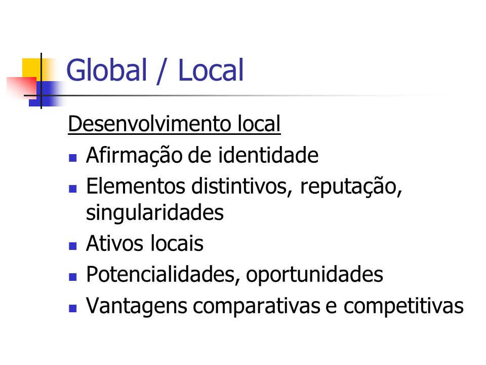 Global / Local Desenvolvimento local Afirmação de identidade