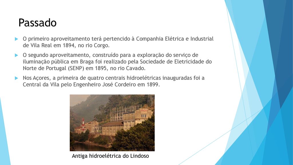 Passado O primeiro aproveitamento terá pertencido à Companhia Elétrica e Industrial de Vila Real em 1894, no rio Corgo.
