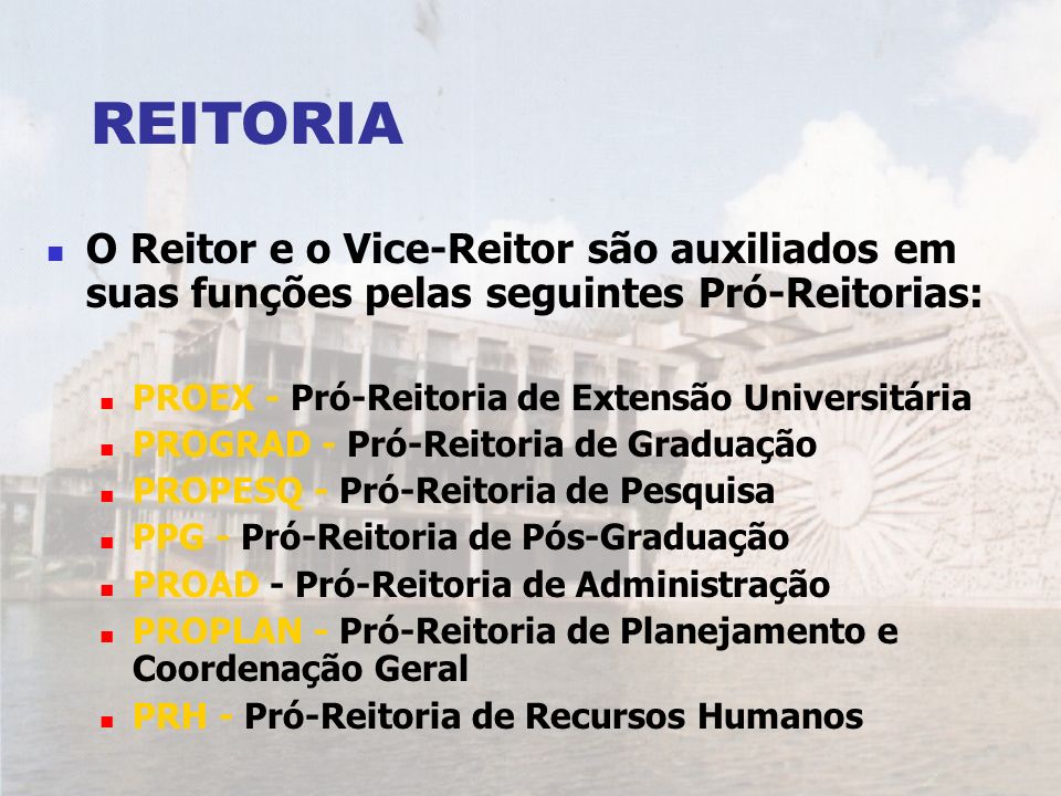 REITORIA O Reitor e o Vice-Reitor são auxiliados em suas funções pelas seguintes Pró-Reitorias: PROEX - Pró-Reitoria de Extensão Universitária.
