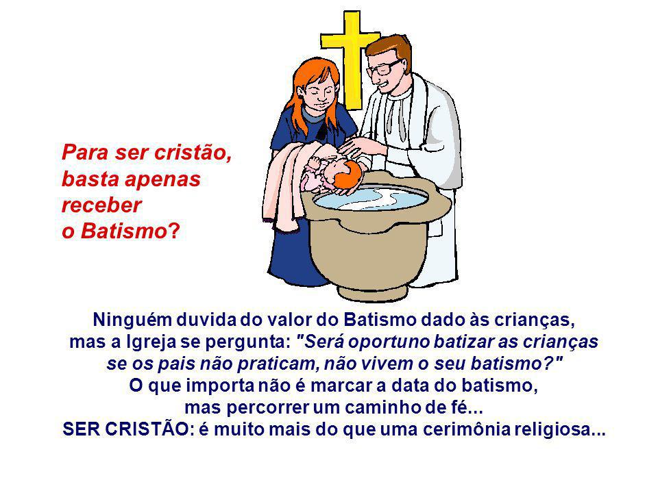 Para ser cristão, basta apenas receber o Batismo