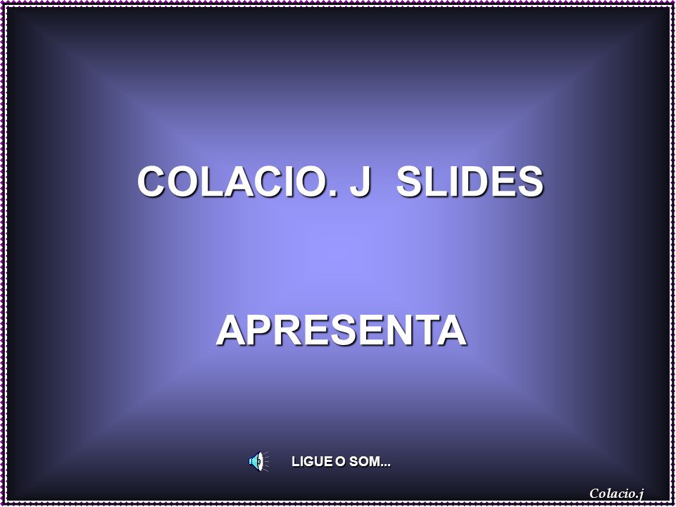 COLACIO. J SLIDES APRESENTA