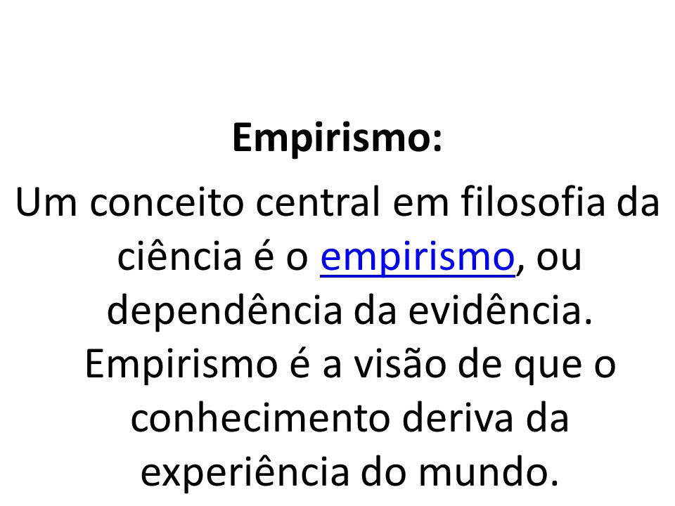 Empirismo: Um conceito central em filosofia da ciência é o empirismo, ou dependência da evidência.