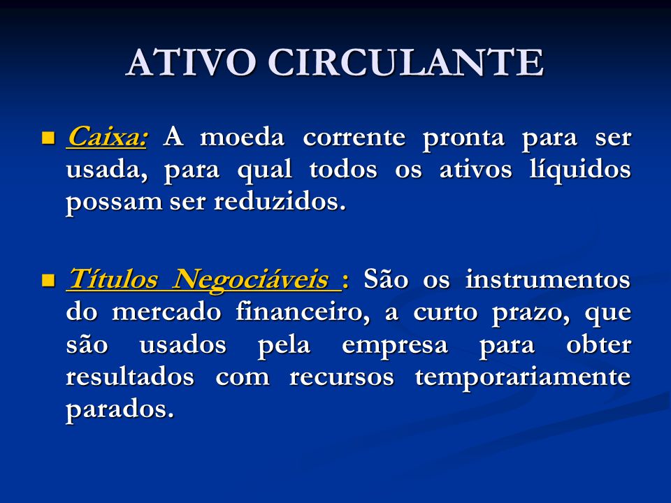ATIVO CIRCULANTE Caixa: A moeda corrente pronta para ser usada, para qual todos os ativos líquidos possam ser reduzidos.
