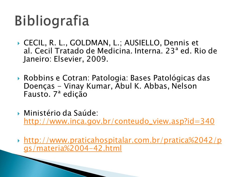 Bibliografia CECIL, R. L., GOLDMAN, L.; AUSIELLO, Dennis et al. Cecil Tratado de Medicina. Interna. 23ª ed. Rio de Janeiro: Elsevier,
