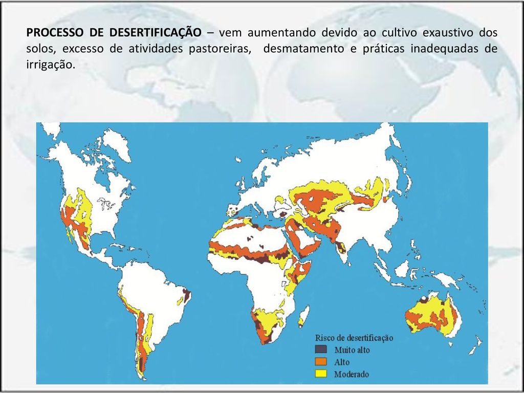 PROCESSO DE DESERTIFICAÇÃO – vem aumentando devido ao cultivo exaustivo dos solos, excesso de atividades pastoreiras, desmatamento e práticas inadequadas de irrigação.