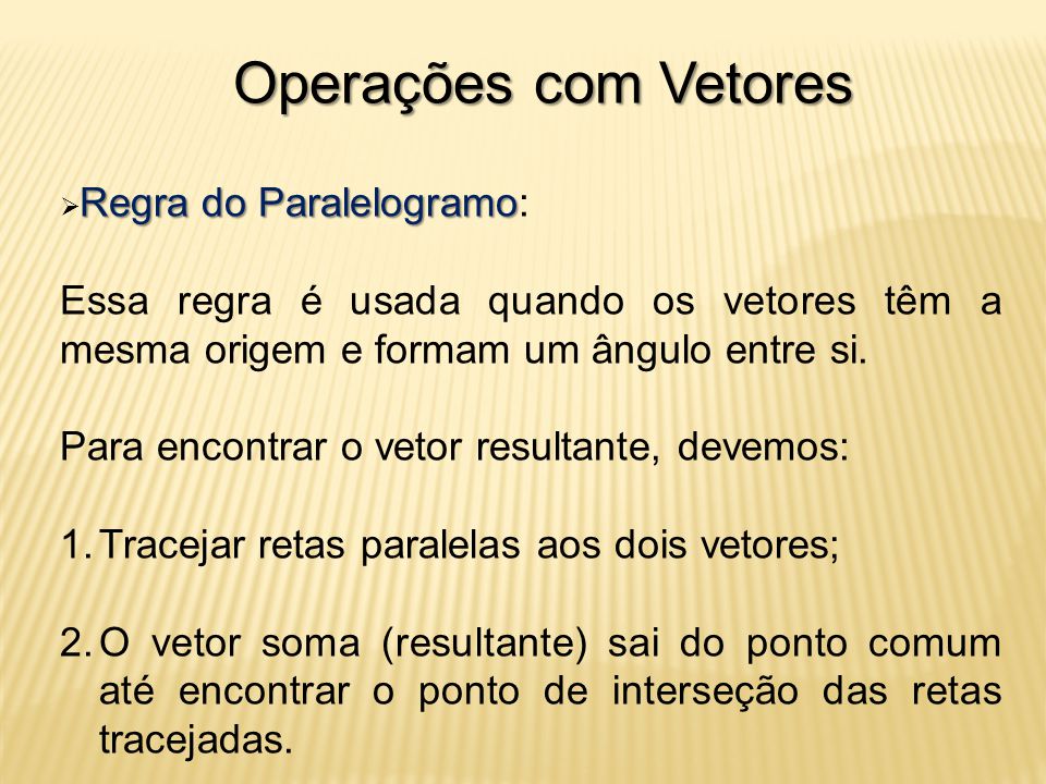 Operações com Vetores Regra do Paralelogramo: Essa regra é usada quando os vetores têm a mesma origem e formam um ângulo entre si.