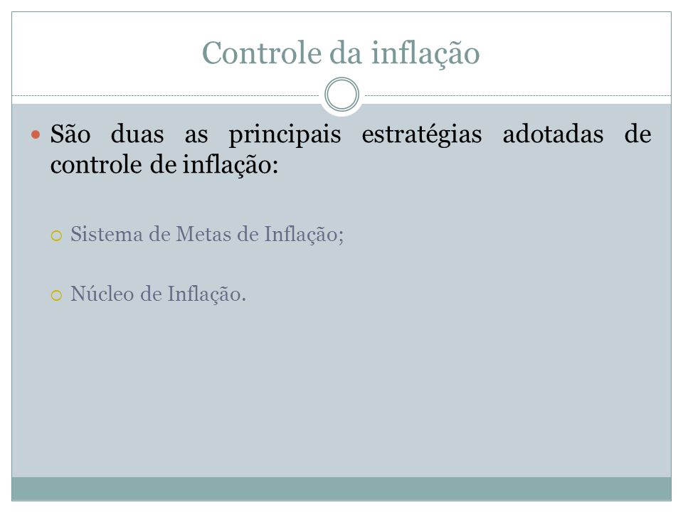 Controle da inflação São duas as principais estratégias adotadas de controle de inflação: Sistema de Metas de Inflação;