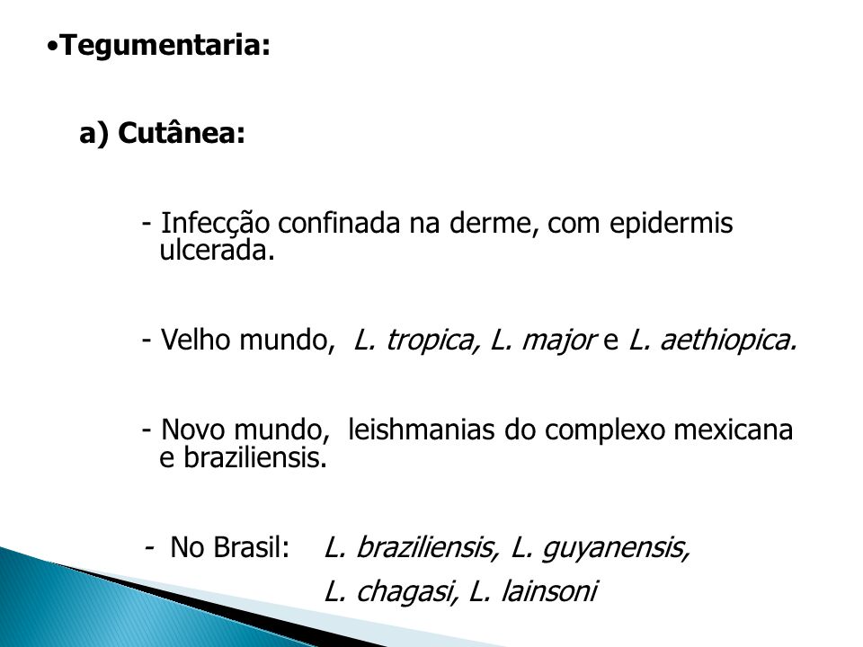 Tegumentaria: a) Cutânea: - Infecção confinada na derme, com epidermis ulcerada. - Velho mundo, L. tropica, L. major e L. aethiopica.