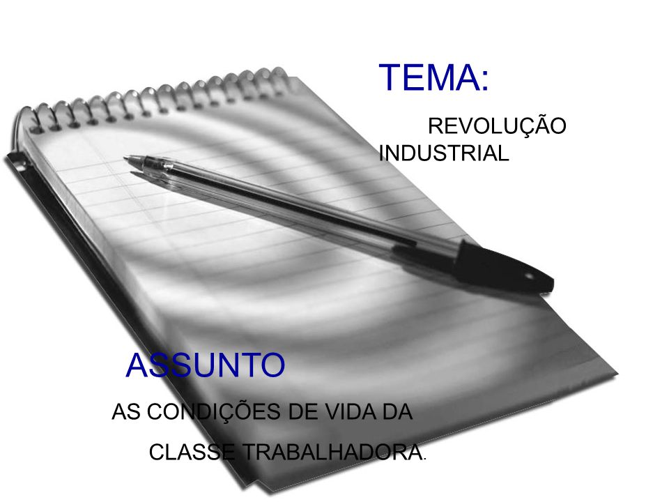 TEMA: ASSUNTO REVOLUÇÃO INDUSTRIAL CLASSE TRABALHADORA.